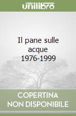 Il pane sulle acque 1976-1999 libro