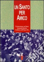 Un santo per amico. Testimonianze sul beato Josemaria Escriva fondatore dell'Opus Dei libro