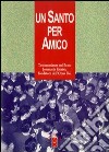 Un santo per amico. Testimonianze sul beato Josemaria Escriva fondatore dell'Opus Dei libro