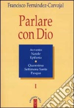 Parlare con Dio. Vol. 1: Natale, Avvento, epifania, Quaresima, Settimana santa, Pasqua libro