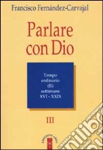 Parlare con Dio. Vol. 3: Tempo ordinario. Settimane 16-29 libro