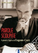 Parole scolpite. I giorni e l'opera di E. Corti