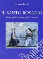 Il Santo Rosario. Misteri gaudiosi, dolorosi, gloriosi, luminosi libro