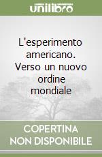 L'esperimento americano. Verso un nuovo ordine mondiale libro