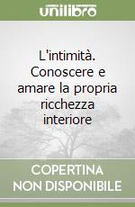 L'intimità. Conoscere e amare la propria ricchezza interiore libro