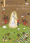 Jakov. Un angioletto per Maria. Medjugorje raccontata ai bambini libro