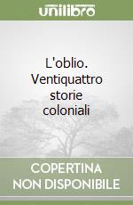 L'oblio. Ventiquattro storie coloniali libro