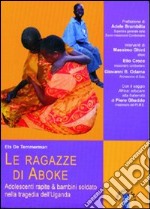 Le ragazze di Aboke. Adolescenti rapite & bambini soldato nella tragedia dell'Uganda libro