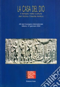 La casa del dio. Il tempio nella cultura del Vicino Oriente antico libro