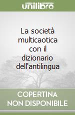 La società multicaotica con il dizionario dell'antilingua libro