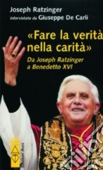 Fare la verità nella carità. Da J. Ratzinger a Benedetto XVI libro