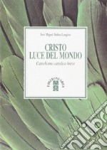 Cristo luce del mondo. Catechismo cattolico breve libro