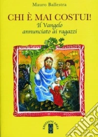 Chi è mai costui! Il vangelo annunciato ai ragazzi. Per la Scuola media libro