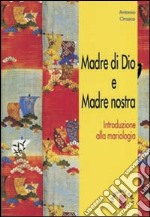 Madre di Dio e Madre nostra. Introduzione alla mariologia libro