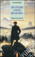 Che cos'è dunque la felicità, mio caro amico? libro