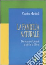 La famiglia naturale. Garanzia istituzionale & diritto di libertà libro