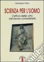 Scienza per l'uomo. L'etica delle virtù nel lavoro universitario libro