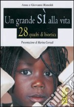 Un grande sì alla vita. 28 quadri di bioetica