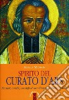 Spirito del curato d'Ars. Pensieri, omelie, consigli di san Giovanni Maria Vianney libro