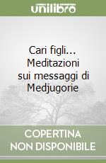Cari figli... Meditazioni sui messaggi di Medjugorie libro
