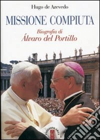 Missione compiuta. Biografia di Alvaro del Portillo libro
