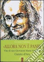 Allora non è pane!. Vita di san Giovanni Maria Vianney. Curato d'Ars libro