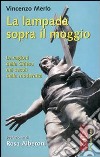 La Lampada sopra il moggio. Le ragioni della Chiesa nei secoli della modernità libro di Merlo Vincenzo