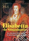 Elisabetta «la Sanguinaria». La creazione di un mito. La persecuzione di un popolo libro