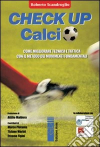 Check up calcio. Come migliorare tecnica e tattica con il metodo dei movimenti fondamentali libro