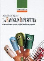 La famiglia imperfetta. Come trasformare ansie & problemi in sfide appassionanti libro