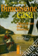 Dimensione casa. Cultura e cura della vita domestica libro