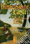 Dimensione casa. Cultura e cura della vita domestica libro