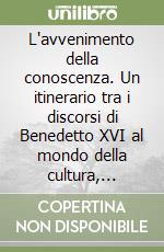 L'avvenimento della conoscenza. Un itinerario tra i discorsi di Benedetto XVI al mondo della cultura, dell'università, della scienza libro