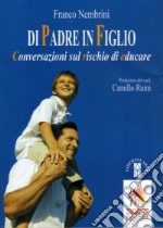 Di padre in figlio. Conversazioni sul rischio di educare libro