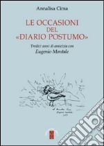 Le occasioni del «Diario postumo». Tredici anni di amicizia con Eugenio Montale libro