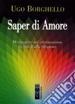 Saper di Amore. Distinguere nel cristianesimo la fede dalla religione libro