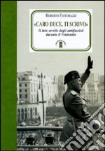 «Caro Duce ti scrivo». Le lettere segrete degli antifascisti a Mussolini libro