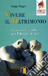 Vivere il matrimonio. Percorso di verifica per fidanzati & sposi libro