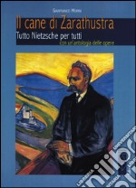 Il cane di Zarathustra. Tutto Nietzsche per tutti. Con un antologia delle opere libro