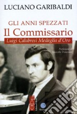 Gli anni spezzati. Il commissario Luigi Calabresi, medaglia d'oro libro