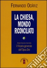 La Chiesa, mondo riconciliato. Rafael Serrano intervista il vicario generale dell'Opus Dei libro