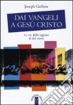 Dai Vangeli a Gesù Cristo. Le vie della ragione & del cuore libro