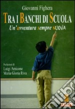 Tra i banchi di scuola. Un'avventura sempre nuova libro