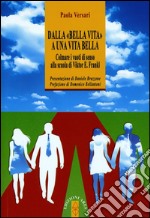 Dalla «bella vita» a una vita bella. Colmare i vuoti di senso alla scuola di Viktor E. Frankl libro