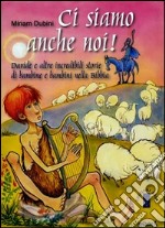 Ci siamo anche noi! Davide e altre incredibili storie di bambini nella Bibbia. Ediz. illustrata libro