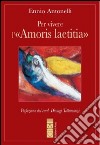 Per vivere l'«Amoris laetitia» libro di Antonelli Ennio