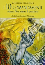 I 10 comandamenti. Amare Dio, amare il prossimo libro