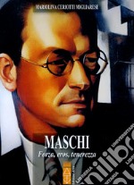 Maschi. Forza, eros, tenerezza libro