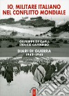 Io, militare italiano nel conflitto mondiale. Diari di guerra 1943-1945 libro