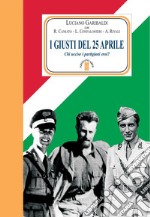 I giusti del 25 aprile. Chi uccise i partigiani eroi? Nuova ediz. libro